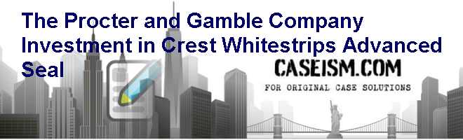 The Procter and Gamble Company: Investment in Crest Whitestrips Advanced Seal Case Solution The Procter and Gamble Company: Investment in Crest Whitestrips Advanced Seal Case Solution